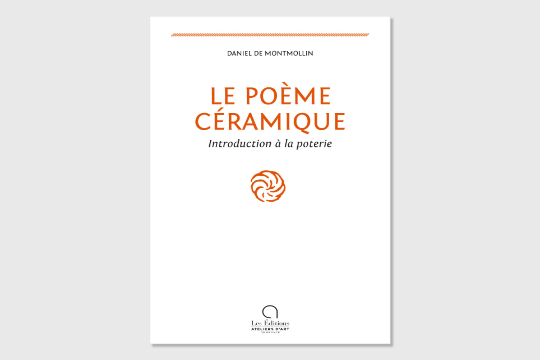 Livre du mois de mars 2024 des Editions Ateliers d'Art de France LE POÈME CÉRAMIQUE, Introduction à la poterie